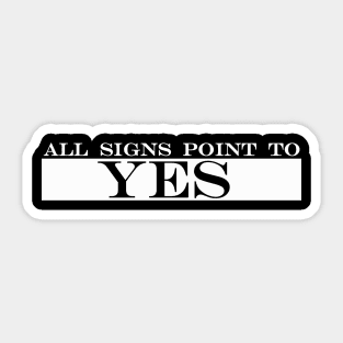 all signs point to yes Sticker